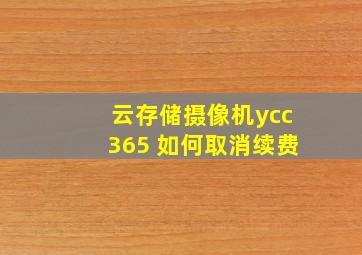 云存储摄像机ycc365 如何取消续费